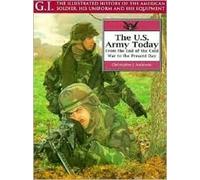 U.S.Army Today: From the End of the Cold War to the Present Day (G.I.: The Illustrated History of the American Soldier, His Uniform & His Equipment) ... Soldier, His Uniform and His Equipment)