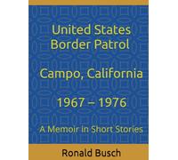 U.S. Border Patrol, Campo, California 1967 - 1976: A Memoir in Short Stories