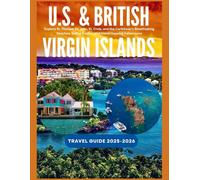 U.S. & BRITISH VIRGIN ISLANDS TRAVEL GUIDE 2025-2026: Explore St. Thomas, St. John, St. Croix, and the Caribbean’s Breathtaking Beaches, Sailing Routes, and Island Hopping Adventures