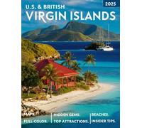 U.S. & British Virgin Islands Travel Guide (Full-Color) 2025: A comprehensive guide exploring the best beaches, islands, maps, historical insights, top attractions, hidden gems, and hiking Trails.