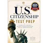 U.S. Citizenship Test Prep: The Complete All-in-One Guide to Mastering the Naturalization Interview, Civics Test, Reading & Writing Exam