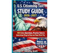 U.S. Citizenship Test Study Guide 2026-2027: 100 Civics Questions, Practice Tests & Interview Prep to Pass on Your First Try