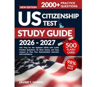 U.S. CITIZENSHIP TEST STUDY GUIDE FOR 2026-2027: Test Prep for the Updated USCIS with 2,000 Practice Questions, 20 Mock Exams, and Easy Lessons to Pass Your Naturalization Interview with Confidence