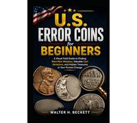 U.S. Error Coins for Beginners: A Visual Field Guide to Finding Rare Mint Mistakes, Valuable Coin Variations, and Hidden Treasures in Your Pocket Change