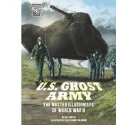 U.S. Ghost Army: The Master Illusionists of World War II (Amazing World War II Stories)