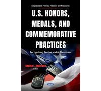 U.S. Honors, Medals, and Commemorative Practices: Recognizing Service and Achievement: (Congressional Policies, Practices and Procedures Series)