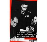U.S. Intelligence and the Confrontation in Poland, 1980?1981
