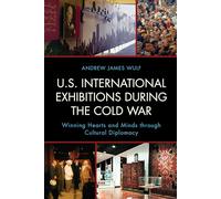U.S. International Exhibitions During the Cold War: Winning Hearts and Minds Through Cultural Diplomacy