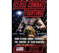 U.S. Marine Corps Close Combat Fighting Manual (MCRP 3-02B): Hand-to-Hand Defensive and Offensive Fighting during Combat