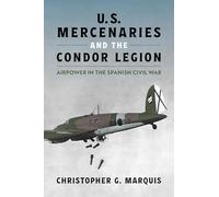 U.S. Mercenaries and the Condor Legion: Airpower in the Spanish Civil War (History of Military Aviation)