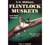U.s. Military Flintlock Muskets and Their Bayonets: The Early Years 1790-1815