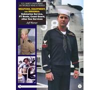 U.S. Navy Uniforms in World War II Series: Weapons, Equipment, Insignia: Submarine Service, PT Boats, Coast Guard, other Sea Services