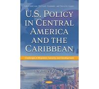 U.S. Policy in Central America and the Caribbean: Challenges in Migration, Security, and Development (Latin American Political, Economic, and Security Issues)