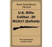 U.S. Rifle Caliber .30 M1917 (Enfield): FM 23-6. October 1943