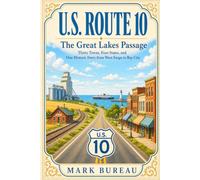 U.S. Route 10 - The Great Lakes Passage: Thirty Towns, Four States, and One Historic Ferry from West Fargo to Bay City: 19 (Spirit Roads of America -)