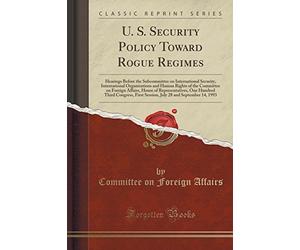 U. S. Security Policy Toward Rogue Regimes: Hearings Before the Subcommittee on International Security, International Organizations and Human Rights ... One Hundred Third Congress, First Session,