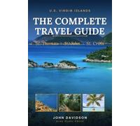 U.S. VIRGIN ISLANDS THE COMPLETE TRAVEL GUIDE: St. Thomas · St. John · St. Croix