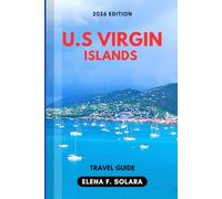 U.S VIRGIN ISLANDS TRAVEL GUIDE 2026: Discover Paradise Beaches, Hidden Coves, Local Flavors, and Island Adventures with Practical Tips for Every Traveler