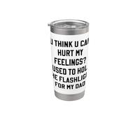 U Think U Can Hurt My Feelings I Held The Flashlight for Dad Stainless Steel Insulated Tumbler