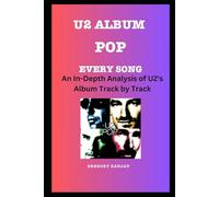 U2 Album -Pop- Every Song- An In-Depth Analysis of U2's Album Track by Track