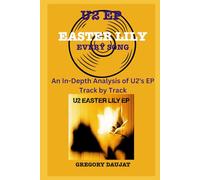 U2 EP-Easter Lily - Every Song- An In-Depth Analysis of U2's EP Track by Track (U2 Every Album Track-by-Track Album Analyses)