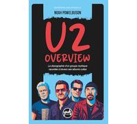 U2 OVERVIEW La discographie d'un groupe mythique racontée à travers ses albums cultes !: Biographie du groupe, disques, tournées, concerts, célébrité, ... critiques, récompenses... (Artistes)