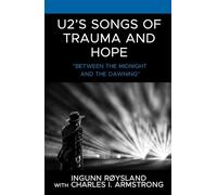 U2’s Songs of Trauma and Hope: “Between the Midnight and the Dawning” (For the Record: Lexington Studies in Rock and Popular Music)