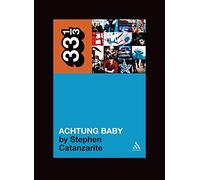 U2's Achtung Baby (33 1/3) by Stephen Catanzarite (2009-09-29)