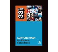 U2's Achtung Baby: Meditations on Love in the Shadow of the Fall (33 1/3)