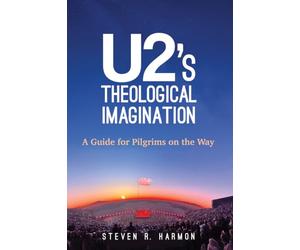 U2's Theological Imagination: A Guide for Pilgrims on the Way
