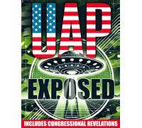 UAP Exposed: The Complete Inside Story of Hidden Technologies, Government Secrets and Congressional Revelations | Uncover the Truths Behind UAPs and What Authorities Have Kept Under Wraps for Decades