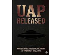 UAP RELEASED: The First Complete Account of the Government's UFO Files