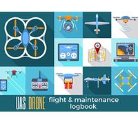 UAS DRONE FLIGHT & MAINTENANCE LOG BOOK: Keep Track of your Aircrafts and Flights | Tracker & Organizer for Drone Pilots.