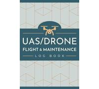 UAS / Drone Flight & Maintenance Log Book: UAV Aircraft Tracker to Log Flying Sessions & Repair Activities | Unmanned Aerial Vehicle Record Book for Remote Pilots & Operators