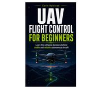 UAV Flight Control for Beginners: Learn the software decisions behind stable and reliable autonomous aircraft