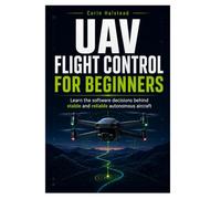 UAV Flight Control for Beginners: Learn the software decisions behind stable and reliable autonomous aircraft