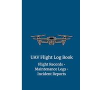 UAV Flight Log Book: Flight Records • Aircraft Information Maintenance Logs • Incident Reports