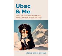 Ubac and Me: A Life of Love and Adventure With a French Mountain Dog