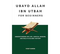 Ubayd Allah ibn Utbah for Beginners: Understanding His Life, Judicial Wisdom, and Role in Islamic History (Islamic Scholars & Companions "For Beginners)