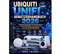 UBIQUITI UNIFI BENUTZERHANDBUCH 2026: Praktische Anleitungen für UniFi-Einrichtung, WLAN-Konfiguration, VLAN-Verwaltung, Sicherheit und Fehlerbehebung - vom Anfänger bis zum Experten