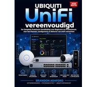 Ubiquiti UniFi Vereenvoudigd: De complete praktische gids voor beginners en professionals over het plannen, configureren en beheren van ... gebruik en meerdere locaties (editie 2026).