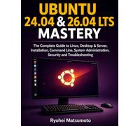 Ubuntu 24.04 & 26.04 LTS Mastery: The Complete Guide to Linux, Desktop & Server, Installation, Command Line, System Administration, Security and Troubleshooting