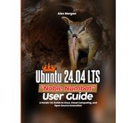 Ubuntu 24.04 LTS ‘’Noble Numbat’’ User Guide: A Hands-On Guide to Linux, Cloud Computing, and Open Source Innovation