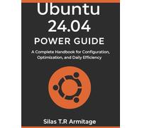 Ubuntu 24.04 Power Guide: A Complete Handbook for Configuration, Optimization, and Daily Efficiency (Tech Mastery for Self-Learners)