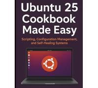 Ubuntu 25 Cookbook Made Easy: Scripting, Configuration Management, and Self-Healing Systems (All-in-One Tech Guidebook for Learning Programming, Web ... Apps, Software Tools, and Coding Languages)