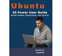 Ubuntu 25 Power User Guide: Kernel Tweaks, Optimization, and Security (ForgeLogic Series)