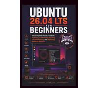 Ubuntu 26.04 LTS For Beginners: The complete practical guide to installing, customizing, securing troubleshooting and mastering Resolute Raccoon. (Start Smart User Guides)