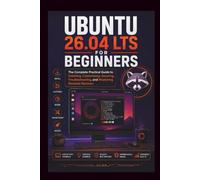 Ubuntu 26.04 LTS For Beginners: The complete practical guide to installing, customizing, securing troubleshooting and mastering Resolute Raccoon. (Start Smart User Guides)