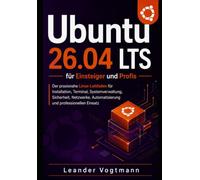 Ubuntu 26.04 LTS für Einsteiger und Profis: Der praxisnahe Linux-Leitfaden für Installation, Terminal, Systemverwaltung, Sicherheit, Netzwerke, Automatisierung und professionellen Einsatz