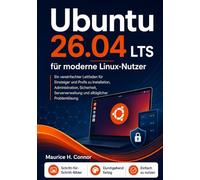 Ubuntu 26.04 LTS für moderne Linux-Nutzer: Ein vereinfachter Leitfaden für Einsteiger und Profis zu Installation, Administration, Sicherheit, Serververwaltung und alltäglicher Problemlösung